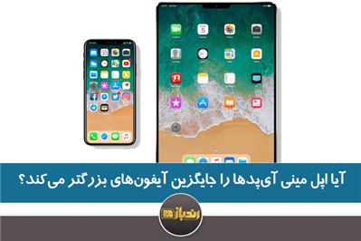 آیا اپل مینی آی پدها را جایگزین آیفون‌های بزرگتر می‌کند؟